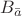 $B_\bar{a}$