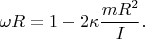 $$
\omega R=1-2\kappa\frac{mR^2}{I}.
$$