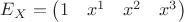 $E_X=\begin{pmatrix} 1 & x^1 & x^2 & x^3\\
 \end{pmatrix}$