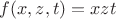 $f(x,z,t)=xzt$