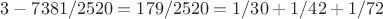 $3 - 7381/2520 = 179/2520 = 1/30 + 1/42 + 1/72$