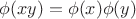 $\phi(xy)=\phi(x)\phi(y)$