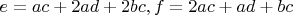 $e = ac + 2ad + 2bc,  f =  2ac + ad + bc$