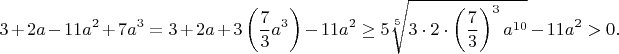 $$3+2a-11a^2+7a^3=3+2a+3\left(\frac{7}{3}a^3\right)-11a^2\geq5\sqrt[5]{3\cdot2\cdot\left(\frac{7}{3}\right)^3a^{10}}-11a^2>0.$$