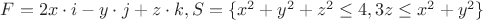 $F=2x\cdot i - y\cdot j +z\cdot k, S = \{x^2+y^2+z^2\le4, 3z\le x^2+y^2\}$