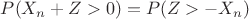 $P(X_n + Z > 0) = P(Z >-X_n)$