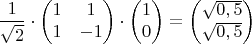 $$\frac{1}{\sqrt{2}} \cdot   \begin{pmatrix}
 1 & 1\\
 1 &  - 1
\end{pmatrix} \cdot \begin{pmatrix}
 1 \\
 0
\end{pmatrix} = \begin{pmatrix}
  \sqrt{0,5}\\
 \sqrt{0,5}
\end{pmatrix}$$
