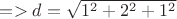 $=> d=\sqrt{1^2+2^2+1^2}$