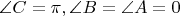 $\angle C = \pi, \angle B = \angle A = 0$