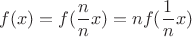 $$f(x) = f(\frac{n}{n}x) = nf(\frac{1}{n}x)$$