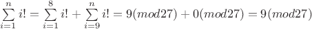 $\sum\limits_{i=1}^{n}{i!}=\sum\limits_{i=1}^{8}{i!}+\sum\limits_{i=9}^{n}{i!}=9(mod27)+0(mod27)=9(mod27)$