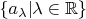$\{a_{\lambda}|\lambda\in\mathbb R\}$