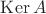 $\operatorname{Ker} A$