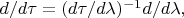 $d/d\tau=(d\tau/d\lambda)^{-1}d/d\lambda,$