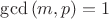 $\gcd{(m,p)}=1$