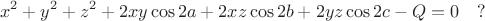 $$x^2+y^2+z^2+2xy\cos 2a+2xz\cos 2b+2yz\cos 2c-Q=0\quad?$$