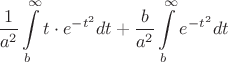 \[
\frac{1}{{a^2 }}\int\limits_b^\infty  {t \cdot e^{ - t^2 } dt + \frac{b}{{a^2 }}\int\limits_b^\infty  {e^{ - t^2 } dt} } 
\]
