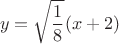 $$y=\sqrt {\frac 18}(x+2)$$