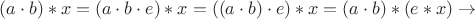 $$(a\cdot b)\ast x=(a\cdot b\cdot e)\ast x=((a\cdot b)\cdot e)\ast x=(a\cdot b)\ast (e\ast x) \to$$