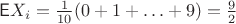 $\mathsf EX_i=\frac{1}{10}(0+1+\ldots+9)=\frac92$