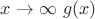 $x \to \infty$ $g(x)$ $x \to \infty$ $g(x)$