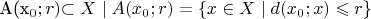 A(x_0;r) $\subset X \mid A(x_0;r) = \left\lbrace x \in X \mid d(x_0; x) \leqslant r \right\rbrace $