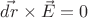 $\vec{dr} \times  \vec{E}=0$