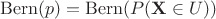 $\mathrm{Bern}(p) = \mathrm{Bern}(P(\mathbf{X} \in U))$
