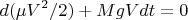 $$d( \mu V^2/2)+MgVdt=0$$