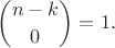 $${n-k\choose 0}=1.$$ $${n-k\choose 0}=1.$$