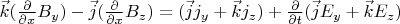 $\vec k(\frac{\partial}{\partial x}B_y)- \vec j(\frac{\partial}{\partial x}B_z)=(\vec j j_y+\vec k j_z) + \frac{\partial}{\partial t}(\vec j E_y+\vec k E_z)$