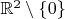 $\mathbb R^2\setminus\{0\}$