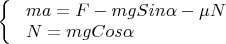 $
\left\{ \begin{array}{l}
\ ma=F-mgSin \alpha-\mu N \\
\ N=mgCos \alpha
\end{array} \right.
$