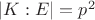 $|K:E|=p^2$