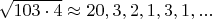 $\sqrt{103 \cdot 4} \approx 20,3,2,1,3,1,...$