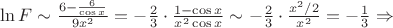 $\ln F\sim \frac{6-\frac6{\cos x}}{9x^2}=-\frac23\cdot \frac{1-\cos x}{x^2\cos x}\sim -\frac23\cdot \frac{x^2/2}{x^2}=-\frac13\Rightarrow $