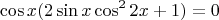 $$\cos x (2 \sin x \cos^2 2x +1) = 0$$