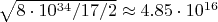 $\sqrt{8\cdot10^{34}/17/2}\approx 4.85\cdot10^{16}$
