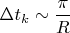 $\Delta t_k\sim\dfrac{\pi}R$