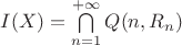 $I(X) = \bigcap\limits_{n=1}^{+ \infty}Q(n, R_n)$