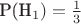 P(H_1)=\frac 1 3