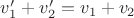 $v'_1 + v'_2 = v_1 + v_2$