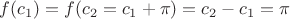 $f(c_1)=f(c_2=c_1+\pi)=c_2-c_1=\pi$