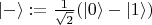 $|-\rangle := \frac 1 {\sqrt 2} (|0\rangle - |1\rangle)$