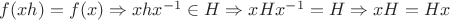 $f(xh)=f(x)\Rightarrow xhx^{-1}\in H\Rightarrow xHx^{-1}=H\Rightarrow xH=Hx$ $f(xh)=f(x)\Rightarrow xhx^{-1}\in H\Rightarrow xHx^{-1}=H\Rightarrow xH=Hx$