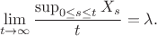 $$
\lim_{t\to\infty}\frac{\sup_{0\le s \le t}X_s}{t} = \lambda.
$$