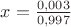 $x=\frac{0,003}{0,997}$