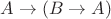 $A\rightarrow (B\rightarrow A)$