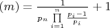 $\left( m \right) = \frac{1}{{{p_n}\prod\limits_{i = 1}^n {\frac{{{p_i} - 1}}{{{p_i}}}} }} + 1$