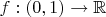 $f:(0,1)\to\mathbb{R}$